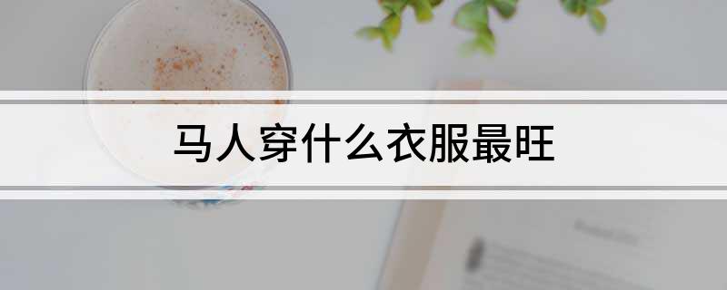 马人穿什么衣服最旺